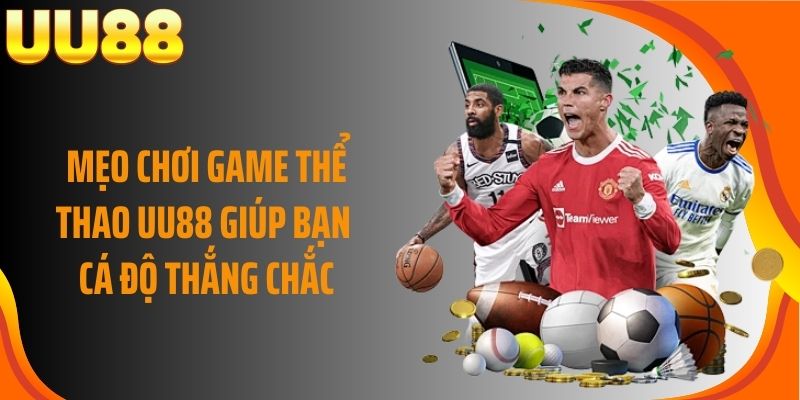 Mẹo chơi game thể thao UU88 giúp bạn cá độ thắng chắc
